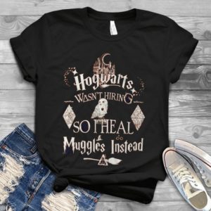 Hogwaartts Wasn't Hiring So I Heal Muggless Instead Handmade Shirt