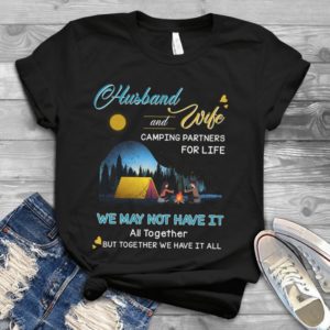 Husband And Wife Camping Partners For Life We May Not Have It Handmade Shirt