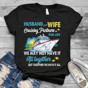 Husband And Wife Cruisomg Partners For Life We May Not Have It Handmade Shirt