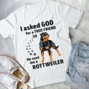 I ASked God For A True Friend He Sent Me A Rottweiler Handmade Shirt