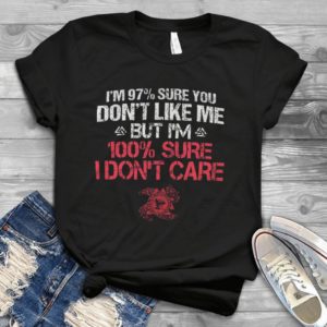 I Am 97% Sure You Dont Like Me But I Am 100% Sure I Dont Care Birthday Gift Retro Handmade Shirt