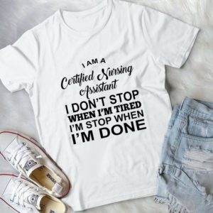 I Am A Certified Nursing Assistant I Don't Stop When I'm Tired Handmade Shirt