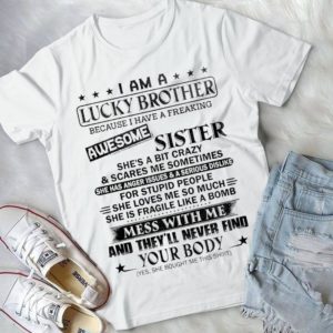 I Am A Lucky Brother Because I Have A Freaking Awesome Sister Handmade Shirt