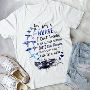 I Am A Nurse I Can't Promise To Fix All Your Problems But I Can Promise  Handmade Shirt