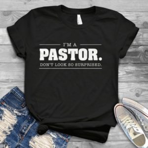 I Am A Pastor Don't Look So Surprised Funny Handmade Shirt