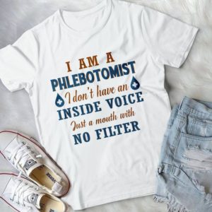 I Am A Phlebotomist I Don't Have An Inside Voice Just A Mouth With No Filter Handmade Shirt
