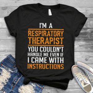 I Am A Respiratory Therapist You Couldn't Handle Me Even If I Came With Instructions Funny Retro Style Handmade Shirt