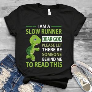 I Am A Slow Runner Dear God Please Let There Be Someone Behind Me Te Read This Handmade Shirt