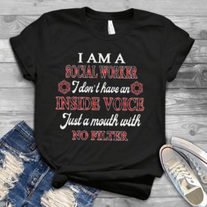 I Am A Social Worker I Don't Have An Inside Voice Handmade Shirt