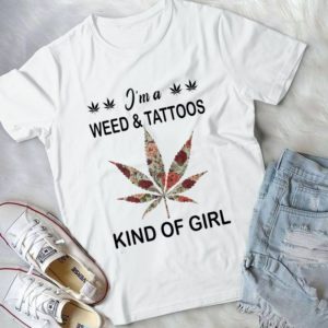 I Am A Weed And Tattoos Kind Of Girl Handmade Shirt