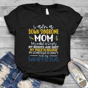 I Am An A Down Syndrome Mom My Wallet Is Empty My Nerves Are Shot - Mother's Day Heart Valentines Day Best Shirt