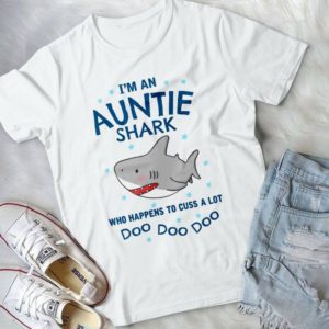 I Am An Auntie Shark Who Happens To Cuss A Lot Doo Doo Birthday Gift Mother's Day Gift Handmade Shirt