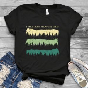I Am At Home Among The Trees Funny Retro Handmade Shirt