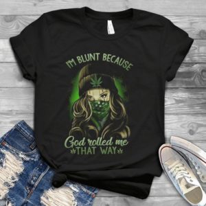 I Am Blunt Because God Rolled Me That Way Cannabis Funny Style Retro Style Handmade Shirt