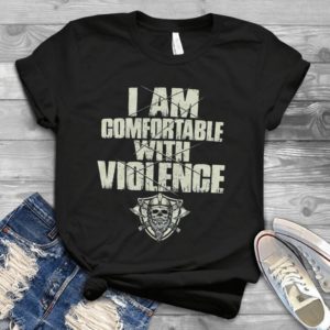 I Am Comfortable With Violence Handmade Shirt_compressed