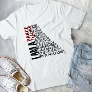 I Am Dancer Teacher And Mom Jury Judge Nurse Feferee Comedian Mediator Detective Handmade Shirt