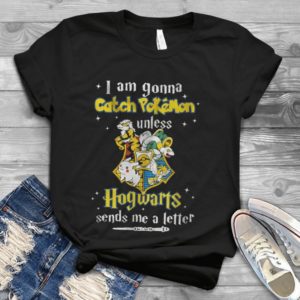 I Am Gonna Catch Pokemon Unless Hogwarts Send Me A Letter Handmade Shirt
