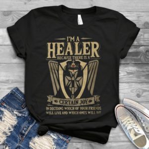 I Am Healer Because There Is A Certain Joy In Deciding Which Of Your Friends Handmade Shirt