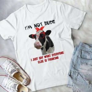 I Am Not Rude I Just Say What Everyone Else Is Thinking Handmade Shirt
