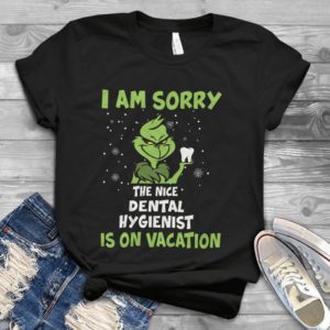 I Am Sorry The Nice Dental Hygienist Is On Vacation Handmade Shirt