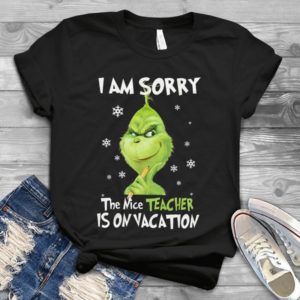 I Am Sorry The Nice Teacher Is On Vacation Grinch Funny Face Handmade Shirt