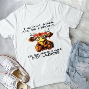 I Am Sweet Lovable Kind Shy Innocent Oh For Heaven's Sake Stop Laughing Funny Heifer Handmade Shirt