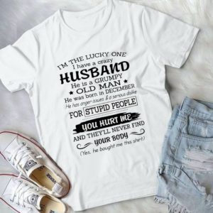 I Am The Lucky One I Have A Crazy Husband Handmade Shirt