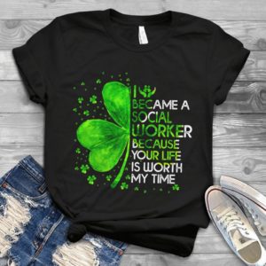 I Became A Social Worker Because Your Life Is Worth My Time Handmade Shirt