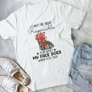 I Can't Be Held Reponsible For What My Face Does When You Talk Handmade Shirt_compressed