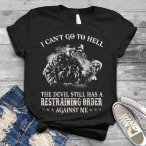 I Can't Go To Hell The Devil Still Has A Restraining Order Handmade Shirt