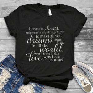 I Cross My Heart And Promise To Give All I've Got To Give Handmade Shirt