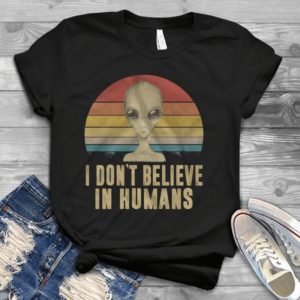 I DOn't Believe In Humans Ailen Handmade Shirt