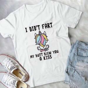 I Diddn't Fart My Butt Blew You A Kiss Handmade Shirt