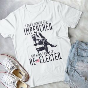 I Don't Always Get Impeached But When I Do I Get Handmade Shirt