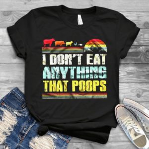I Don't Eat Anything That Poops Handmade Shirt