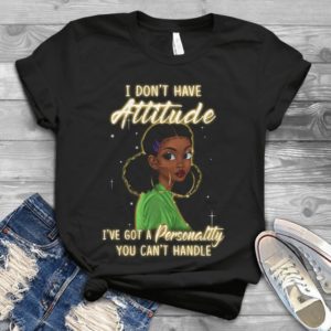 I Don't Have Attitude I've Got A Personality You Can't Handle Handmade Shirt