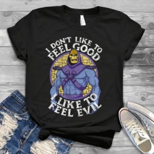 I Don't Like To Feel Good I Like To Feel Evil Handmade Shirt