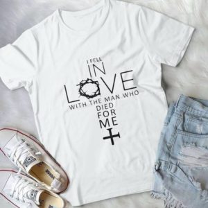I Fell In Love With The Man Who Died For Me Handmade Shirt
