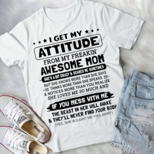 I Get My Attitude From My Freakin Awesome Mom Handmade Shirt