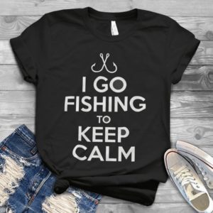 I Go Fishing To Keep Calm Handmade Shirt