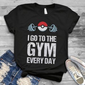 I Go To The Gym Everyday Funny Handmade Shirt