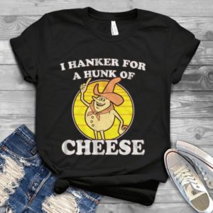 I Hanker For A Hunk Of Cheese Handmade Shirt