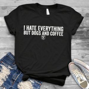 I Hate Everything But Coffee And Dogs Handmade Shirt