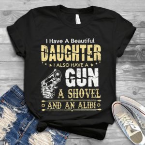 I Have A Beautiful Daughter I Also Have A Gun Handmade Shirt
