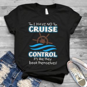 I Have No Cruise Control It's Like They Book Themselves Handmade Shirt_compressed