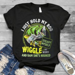 I Just Hold My Rob Steady Myself Wiggle My Worm Handmade Shirt