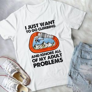 I Just Want To Go Climbing And Ignore All Of My Aldult Handmade Shirt