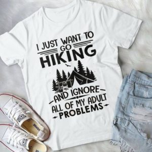 I Just Want To Go Hiking And Ignore All Of My Adult Problems Handmade Shirt