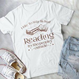 I Like To Stay In Bed Reading It's Too Peopley Outside Handmade Shirt