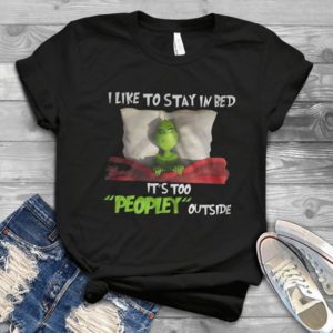 I Like To Stay In Bed, It's Too Peopley Outside Shirt GrinchesTrending Handmade Shirt